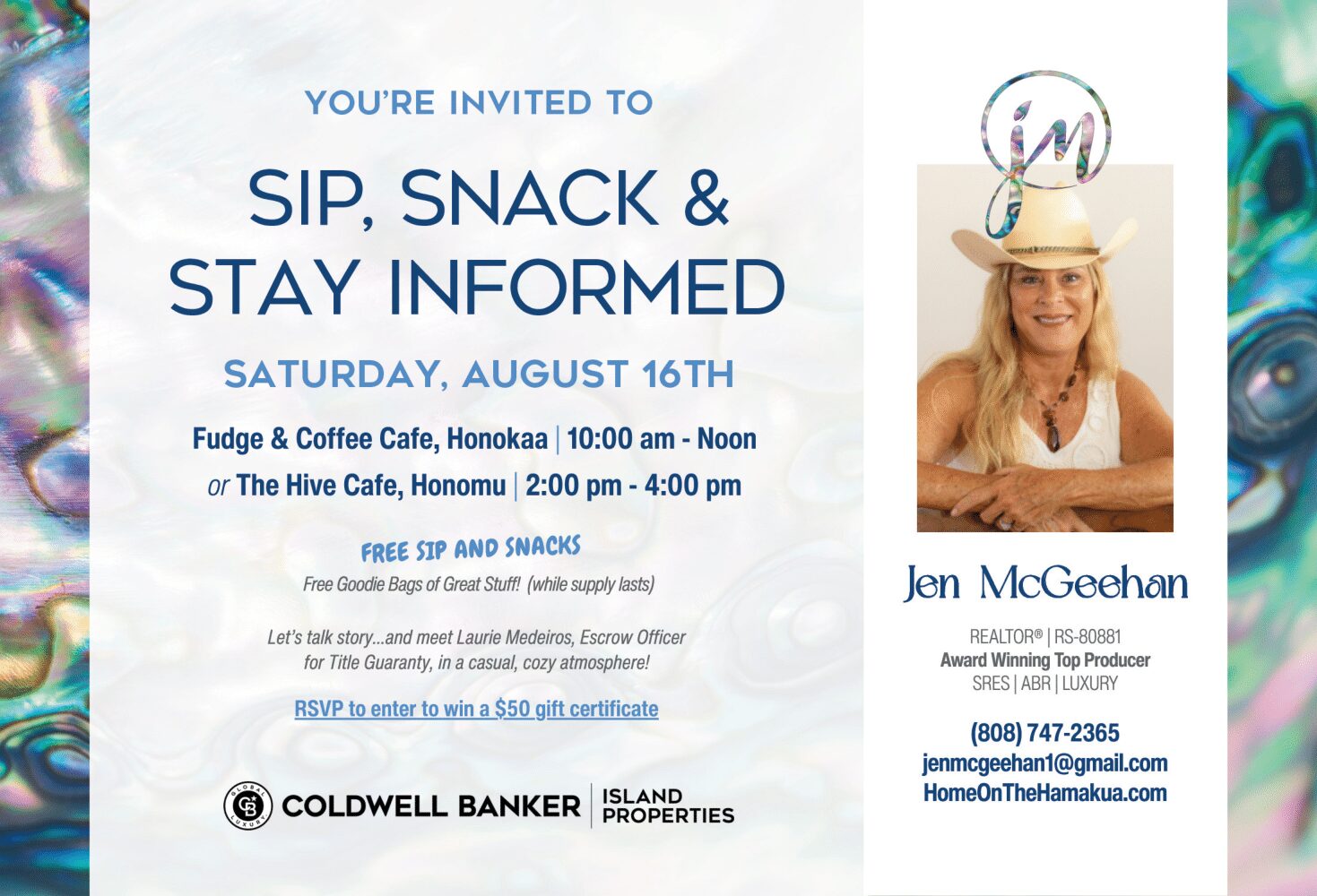 You're Invited to Sip, Snack & Stay Informed Saturday August 16th with Jen McGeehan. Fudge & Coffee Cafe, Honokaa 10am to Noon OR The Hive Cafe Honomu 2pm to 4pm. Free Sip and Snacks. RSVP and enter to win a $50 gift certificate.
